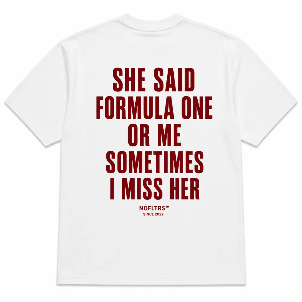 SHE SAID FORMULA ONE OR ME SOMETIMES I MISS HER — Classic Tee